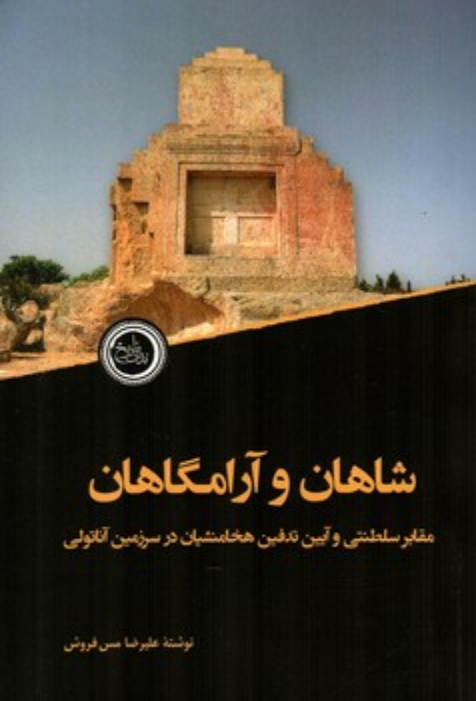 تصویر  شاهان و آرامگاهان - مقابر سلطنتی و آیین تدفین هخامنشیان در سرزمین آناتولی (رقعی-شمیز)
